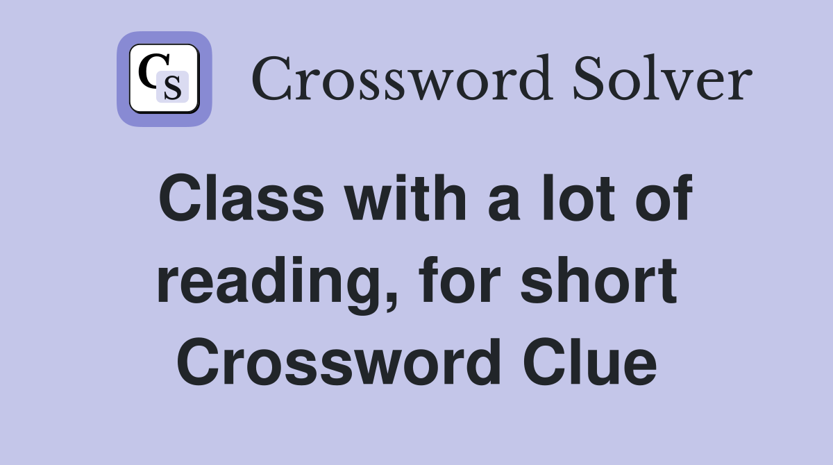 Class with a lot of reading, for short Crossword Clue