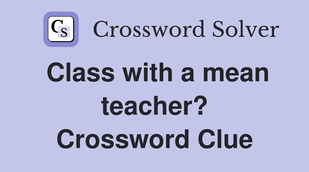 Class with a mean teacher? Crossword Clue