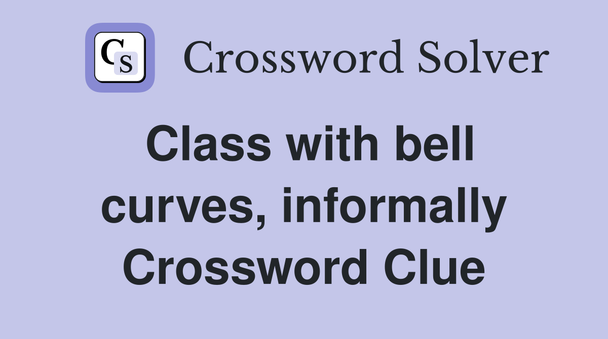 Class with bell curves, informally Crossword Clue