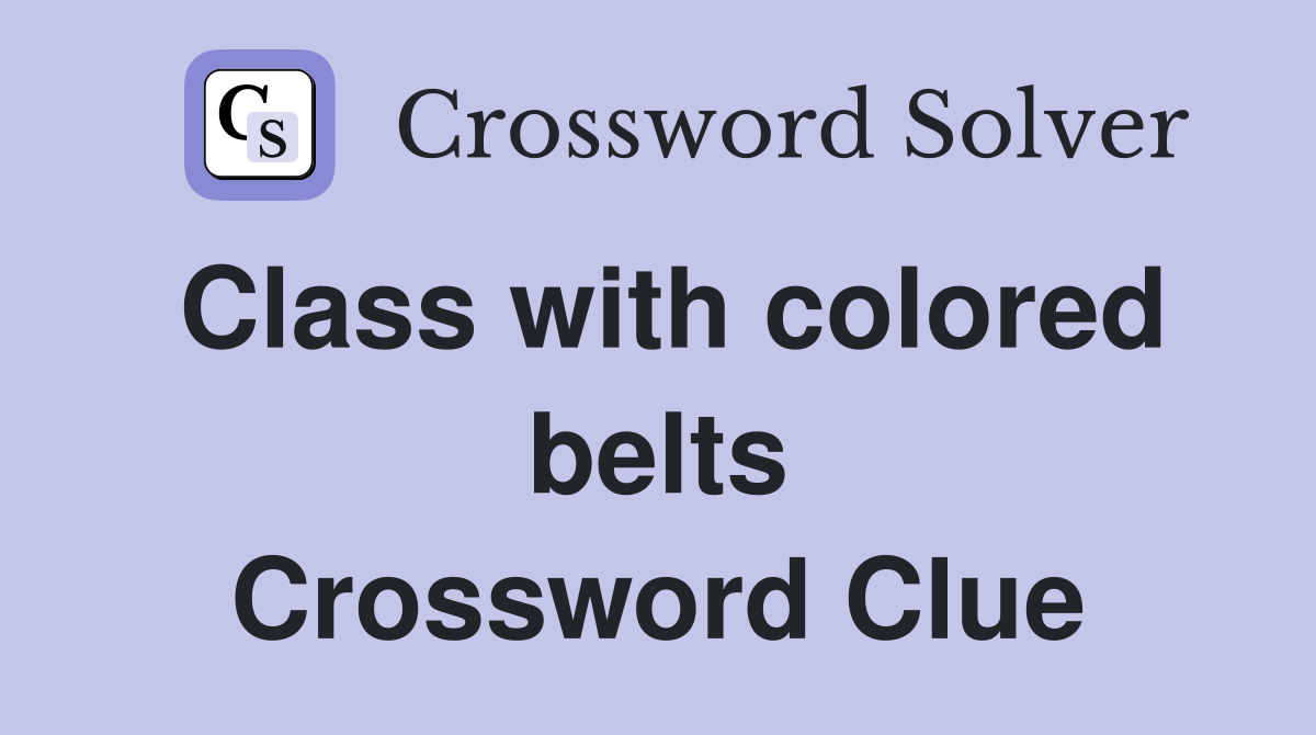 Class with colored belts Crossword Clue