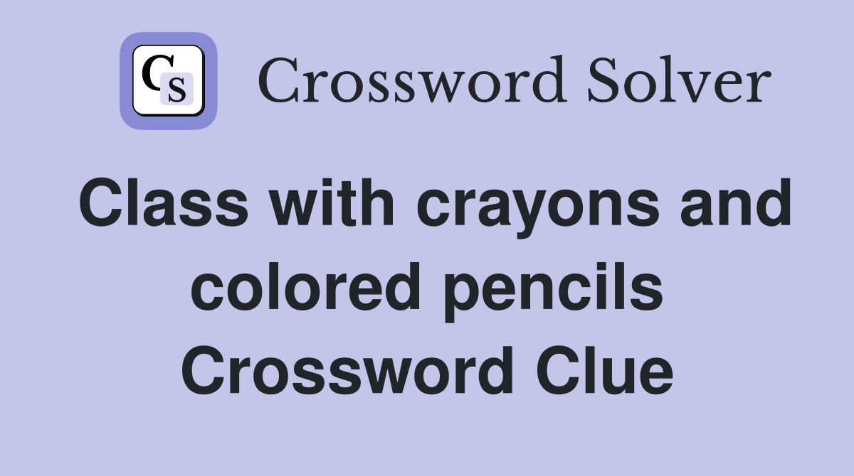 Class with crayons and colored pencils Crossword Clue