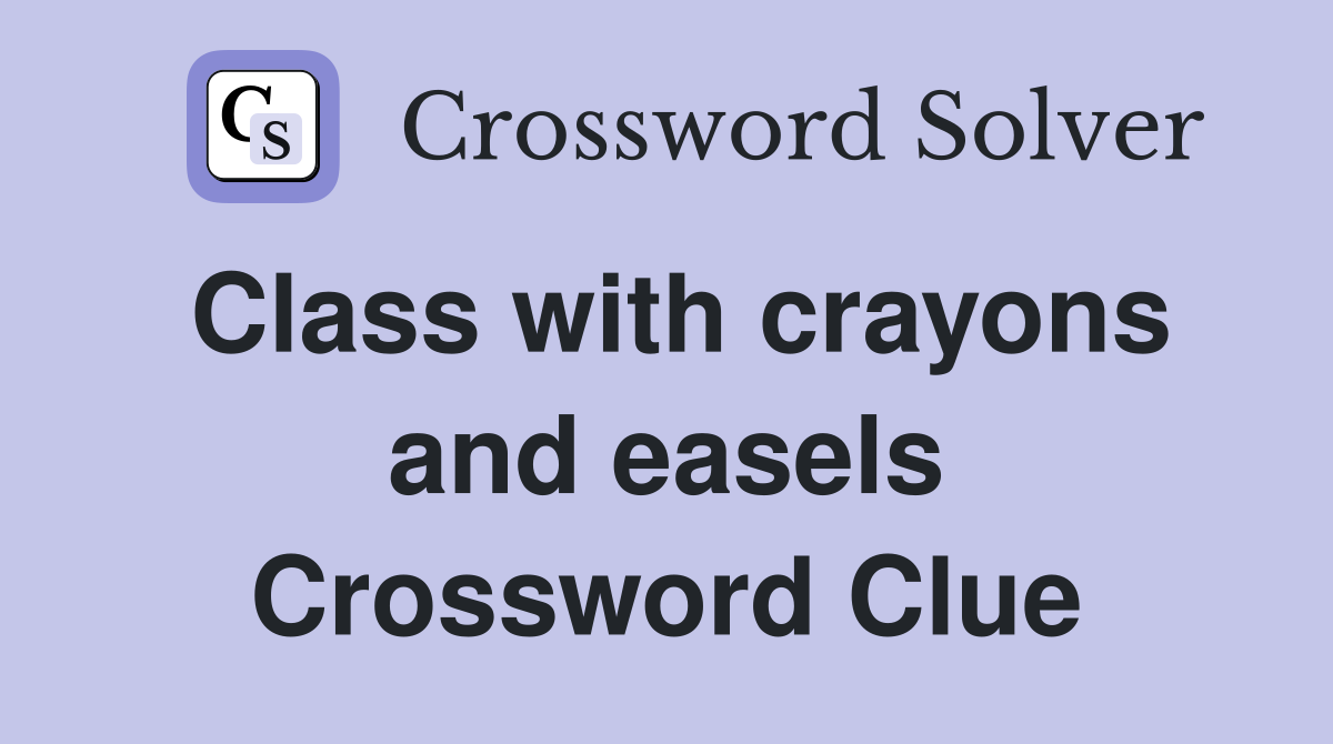 Class with crayons and easels Crossword Clue