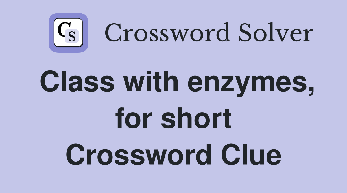 Class with enzymes, for short Crossword Clue