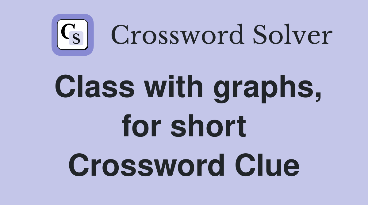 Class with graphs, for short Crossword Clue