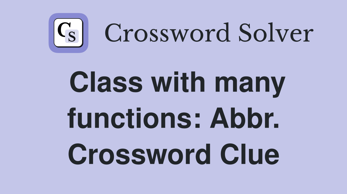 Class with many functions: Abbr. Crossword Clue