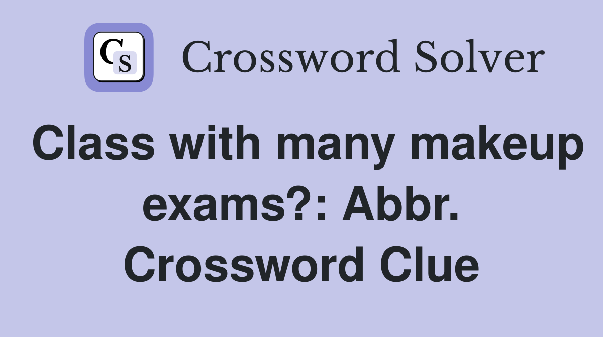 Class with many makeup exams?: Abbr. Crossword Clue