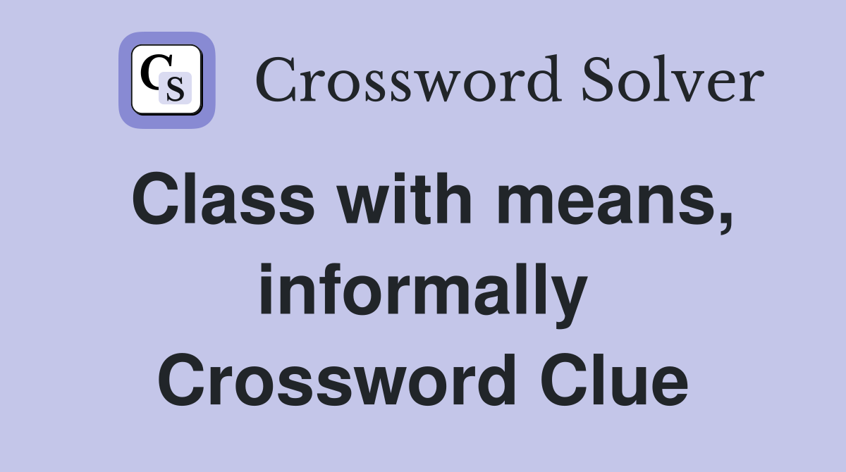Class with means, informally Crossword Clue