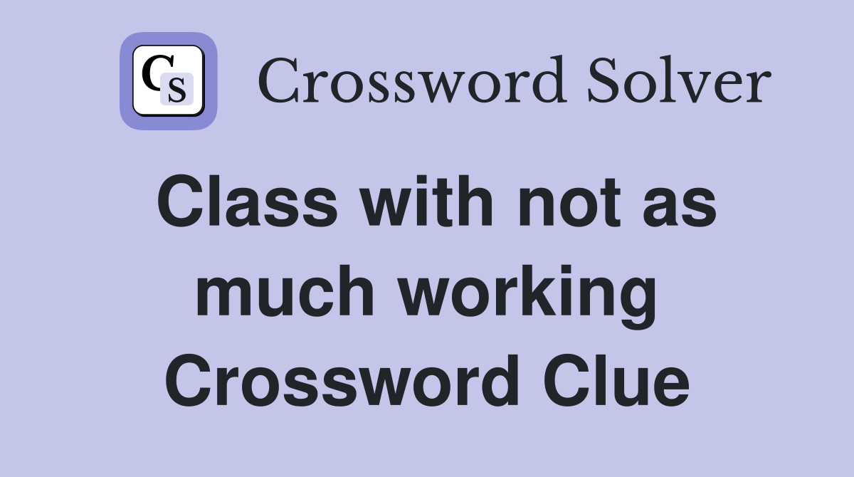 Class with not as much working Crossword Clue