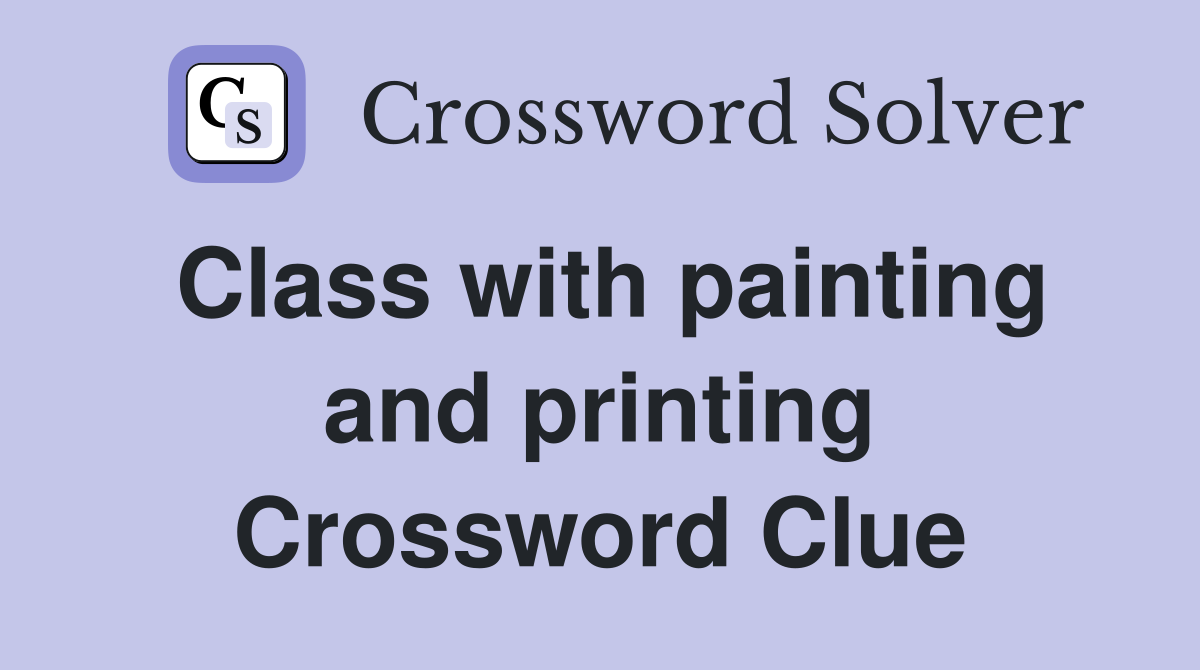 Class with painting and printing Crossword Clue