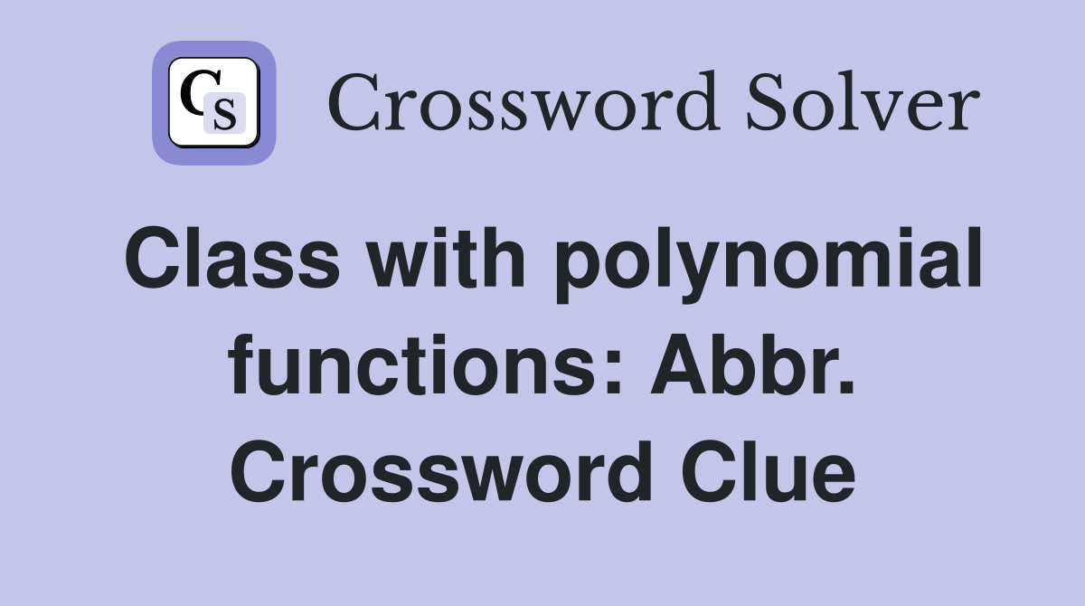 Class with polynomial functions: Abbr. Crossword Clue