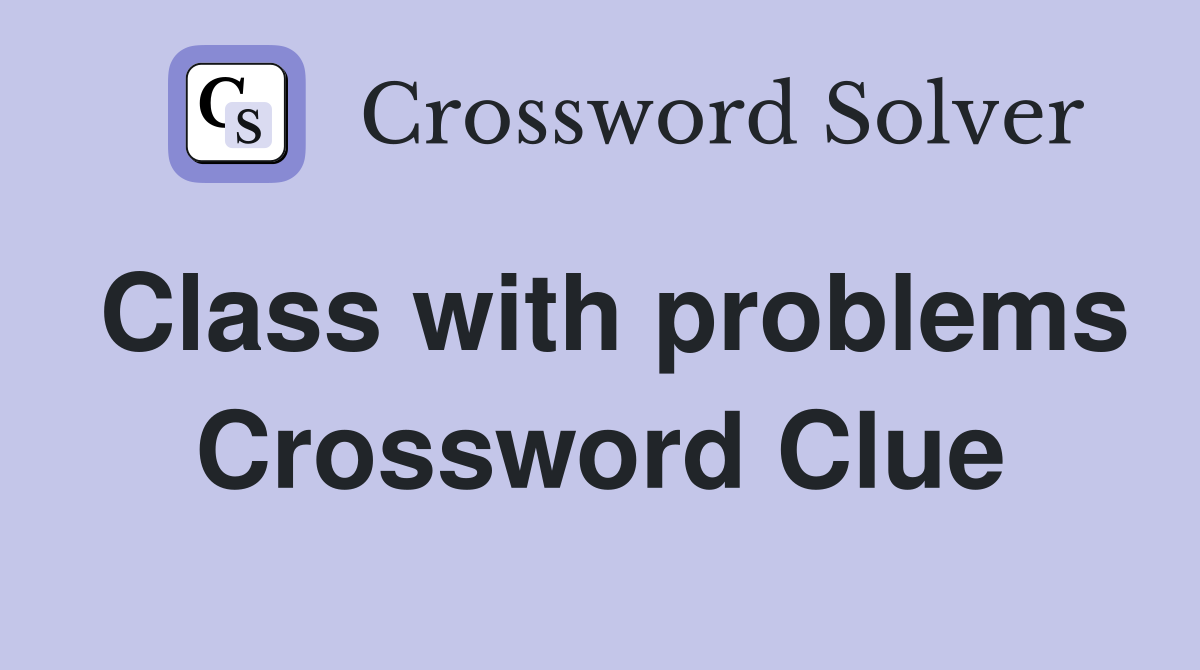 Class with problems Crossword Clue