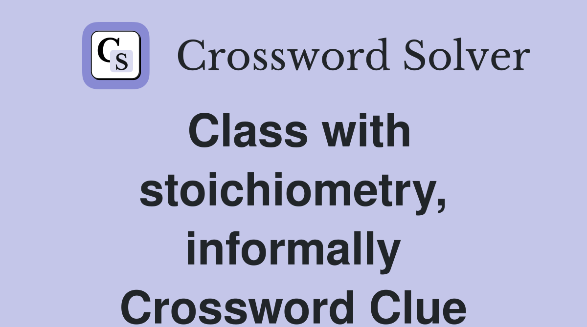 Class with stoichiometry, informally Crossword Clue