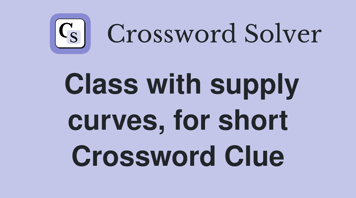 Class with supply curves, for short Crossword Clue