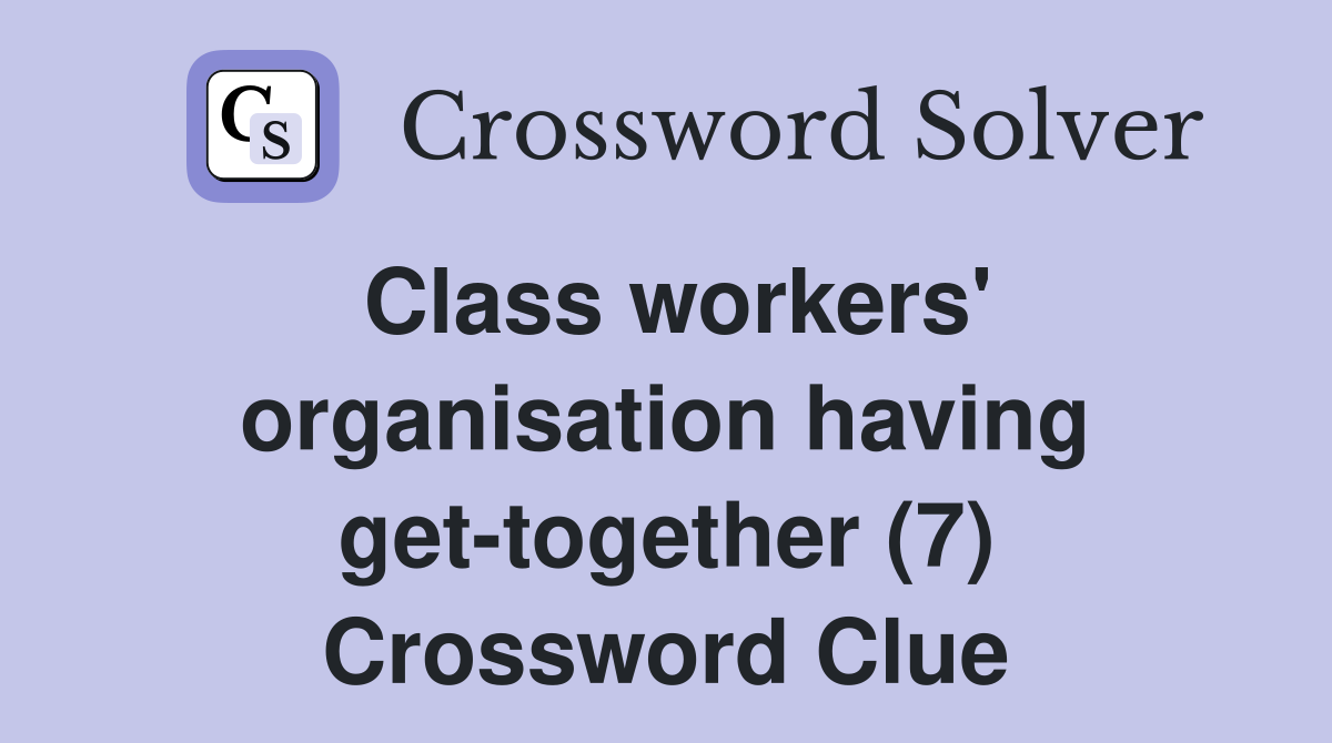 Class workers' organisation having get-together (7) Crossword Clue
