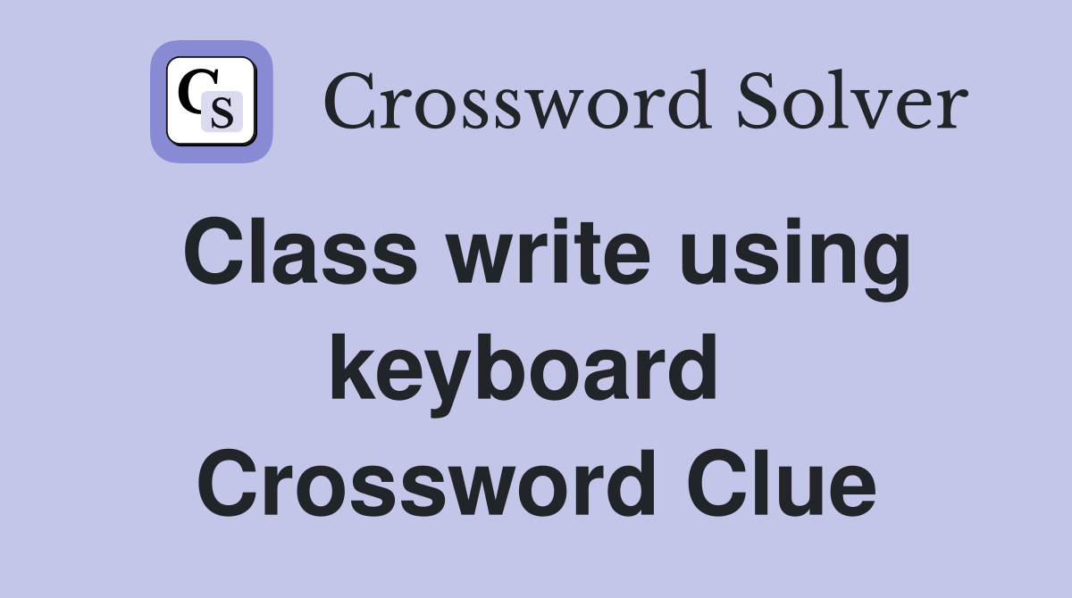 Class write using keyboard  Crossword Clue