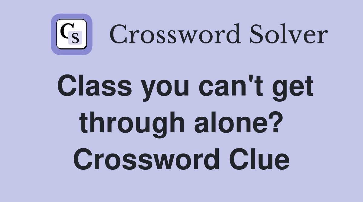 Class you can't get through alone? Crossword Clue