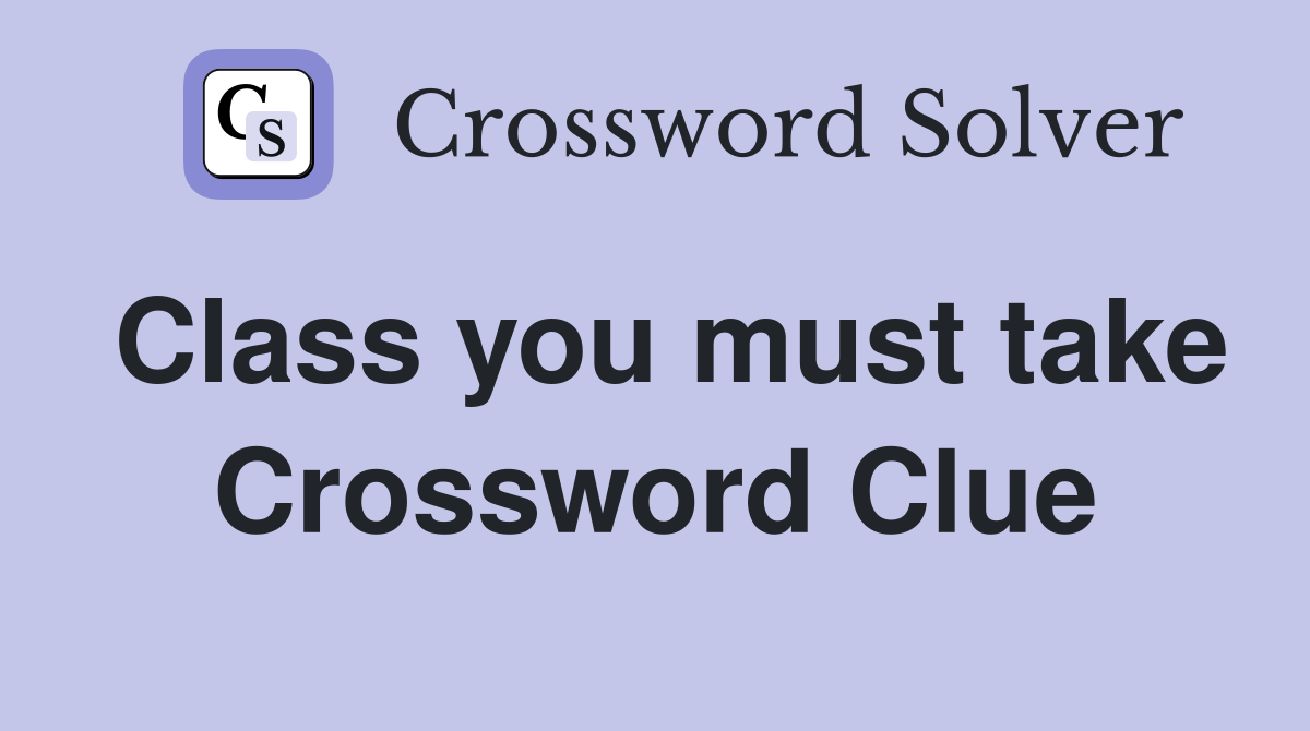 Class you must take Crossword Clue