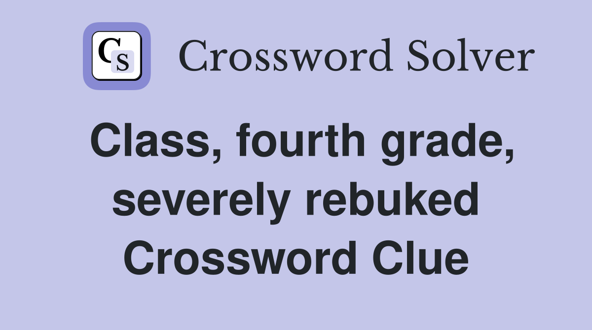 Class, fourth grade, severely rebuked Crossword Clue