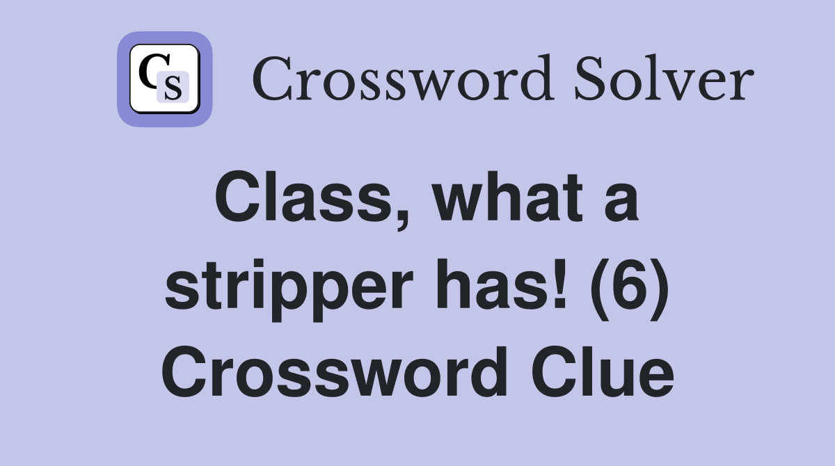 Class, what a stripper has! (6) Crossword Clue