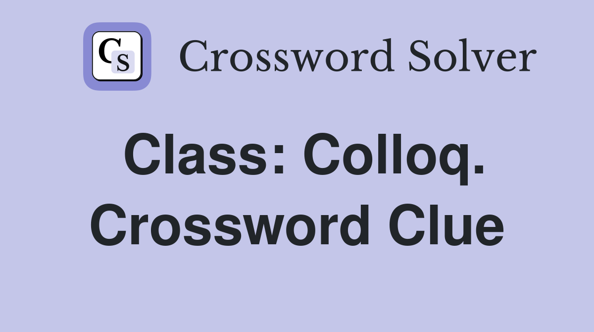 Class: Colloq. Crossword Clue