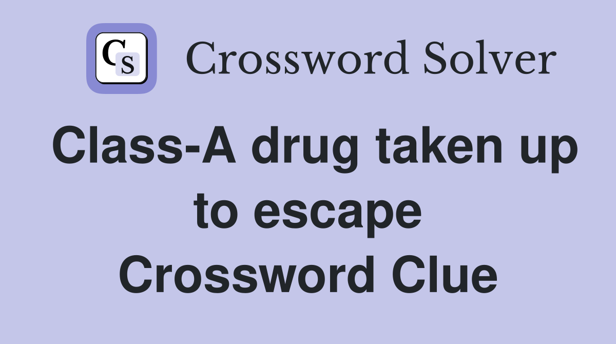 Class-A drug taken up to escape Crossword Clue