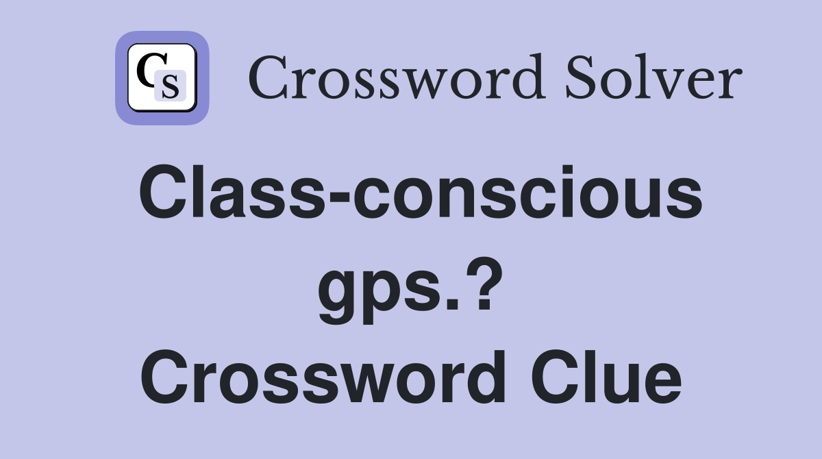 Class-conscious gps.? Crossword Clue
