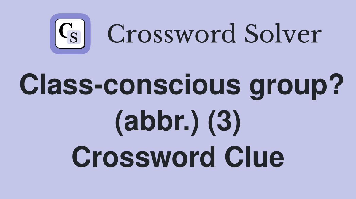 Class-conscious group? (abbr.) (3) Crossword Clue