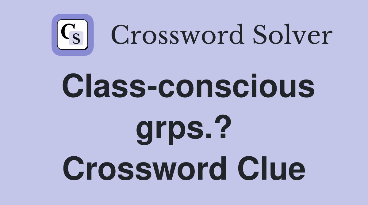 Class-conscious grps.? Crossword Clue