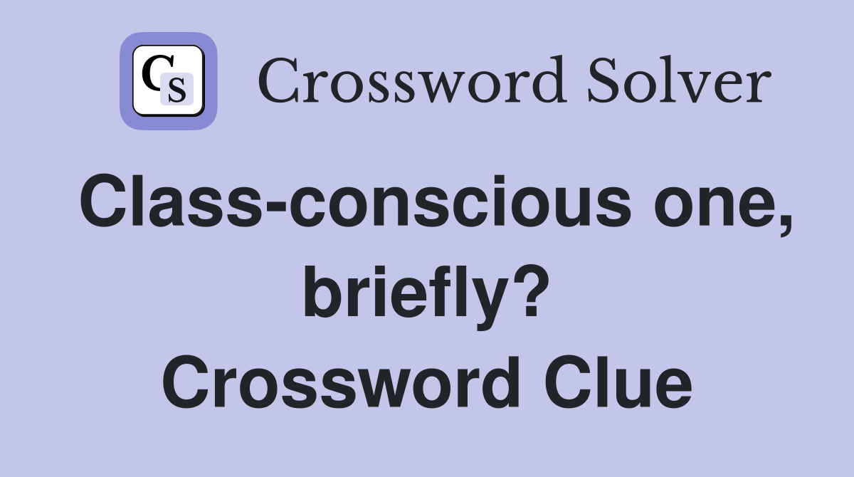 Class-conscious one, briefly? Crossword Clue