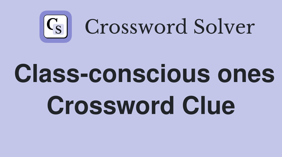 Class-conscious ones Crossword Clue