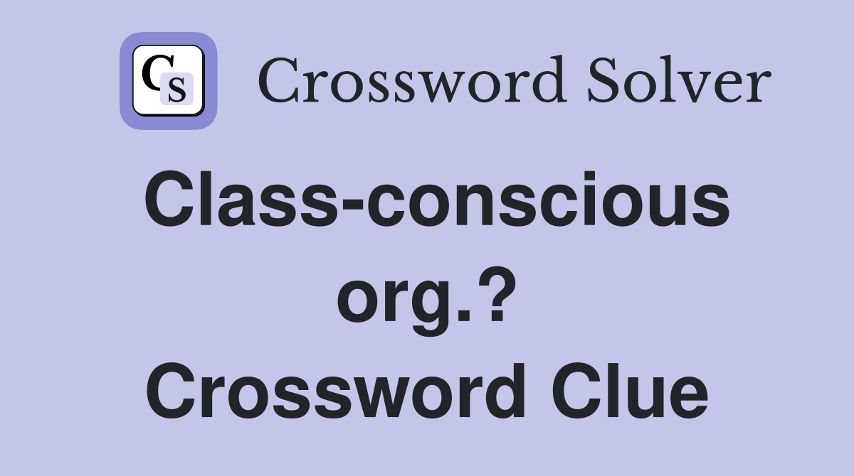 Class-conscious org.? Crossword Clue