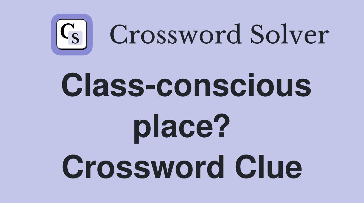 Class-conscious place? Crossword Clue