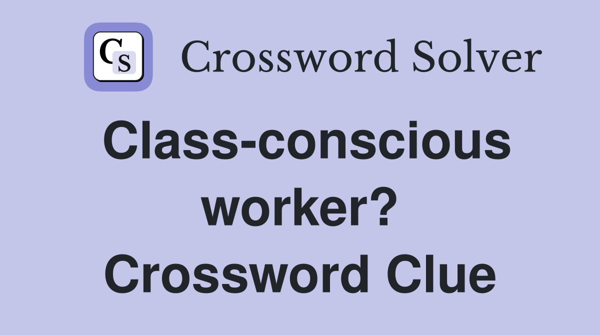 Class-conscious worker? Crossword Clue