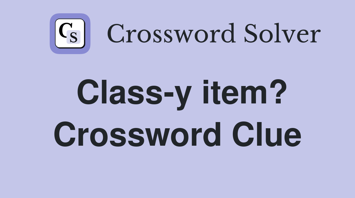 Class-y item? Crossword Clue