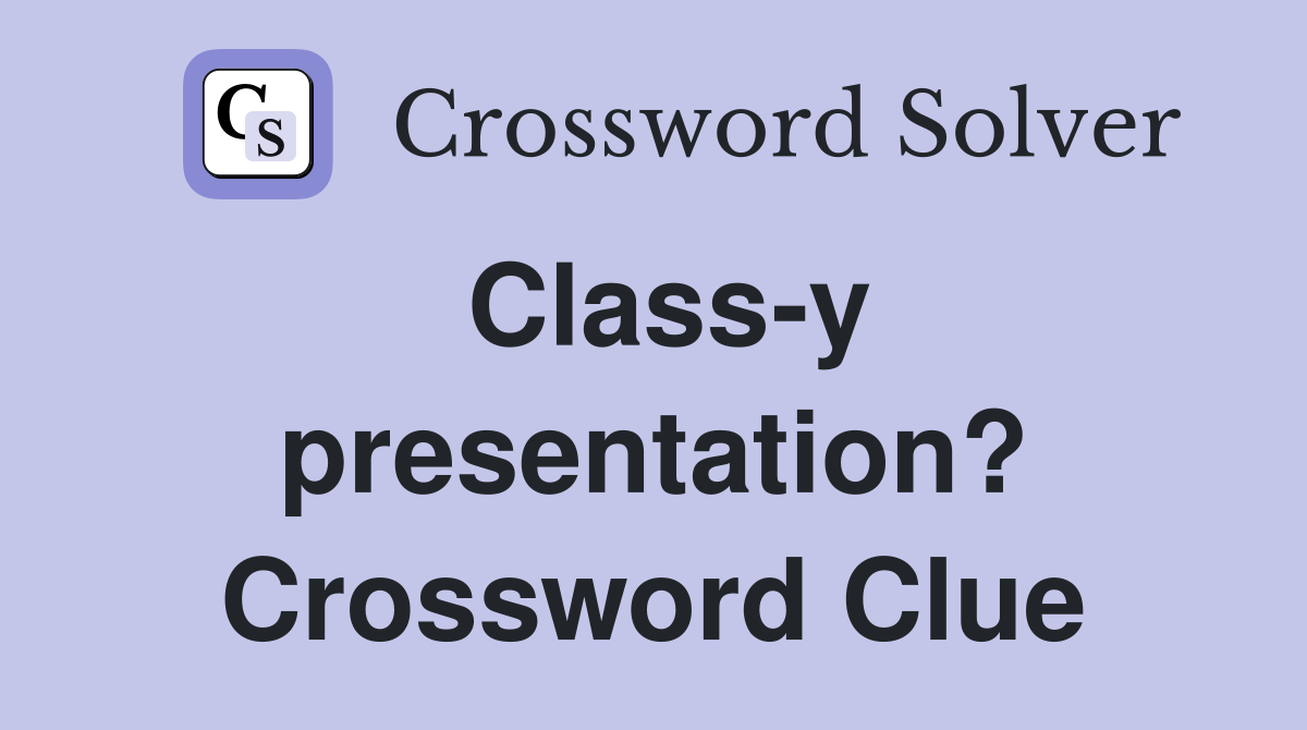 Class-y presentation? Crossword Clue