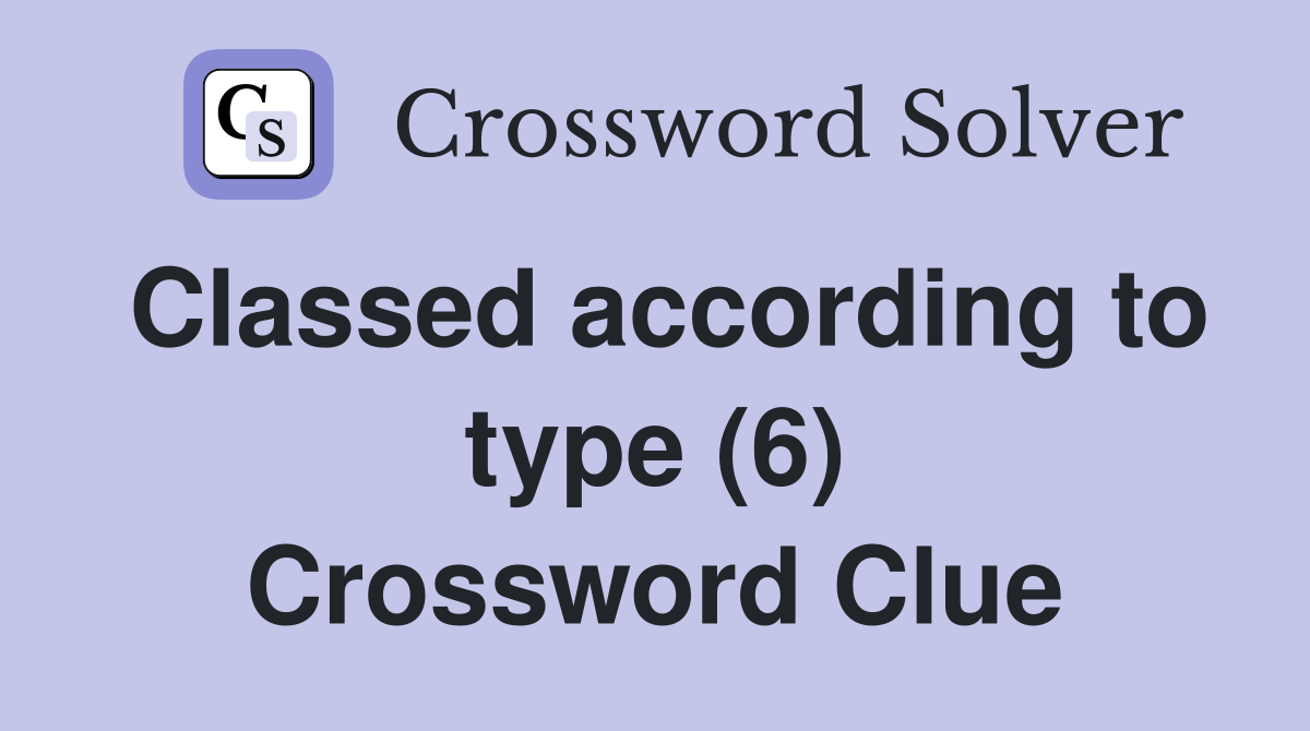 Classed according to type (6) Crossword Clue