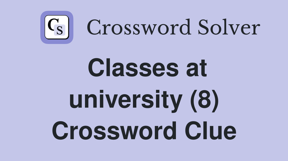 Classes at university (8) Crossword Clue