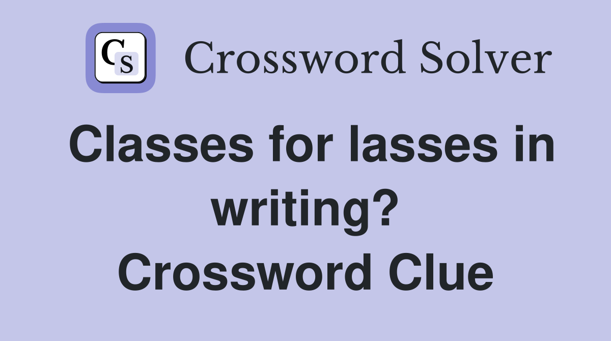Classes for lasses in writing? Crossword Clue