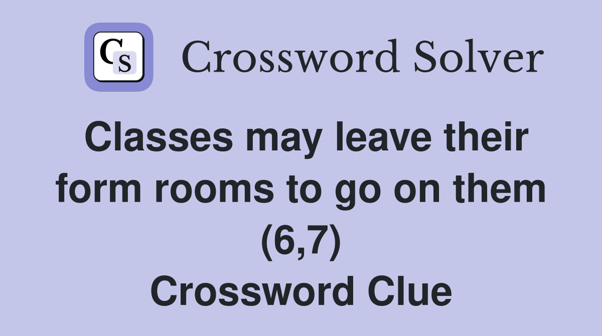 Classes may leave their form rooms to go on them (6,7) Crossword Clue