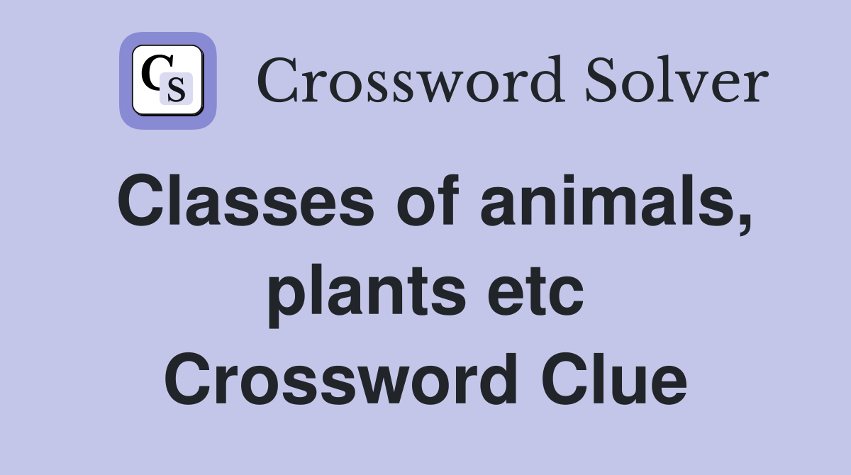 Classes of animals, plants etc Crossword Clue