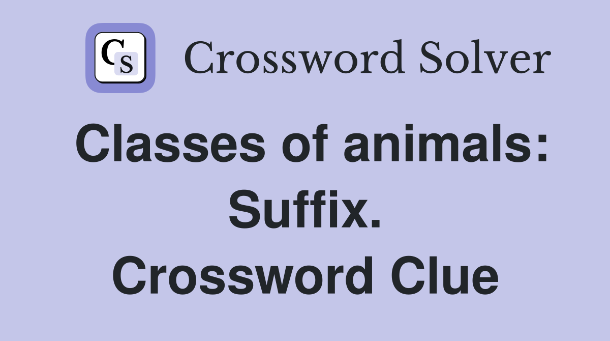 Classes of animals: Suffix. Crossword Clue
