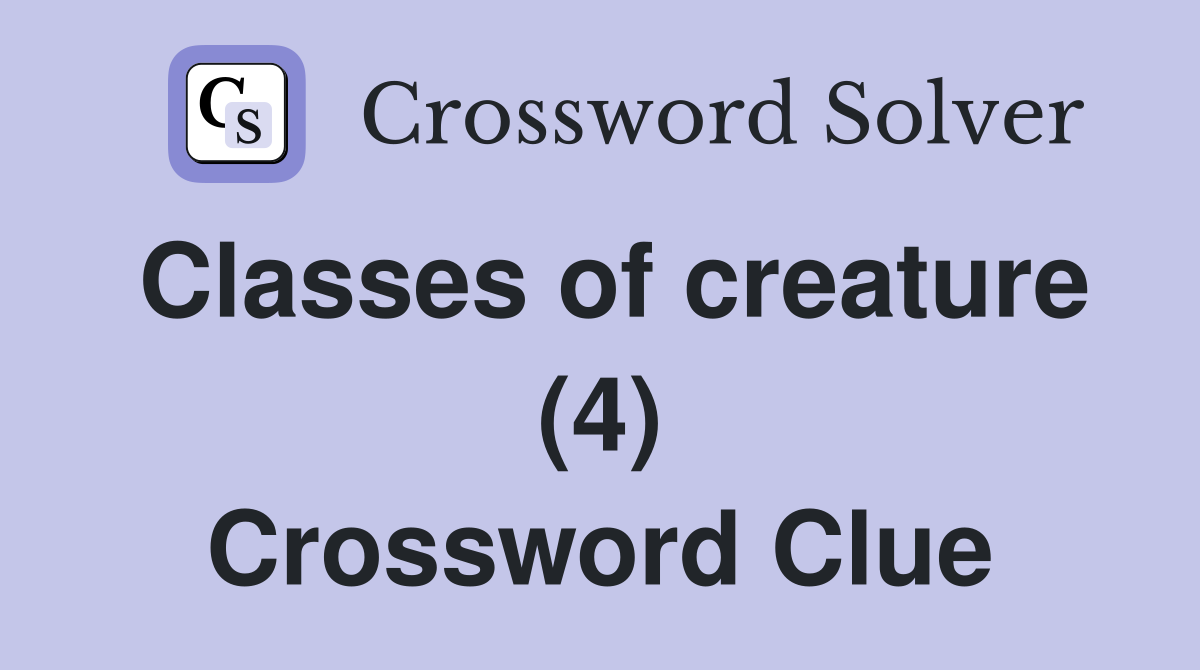 Classes of creature (4) Crossword Clue