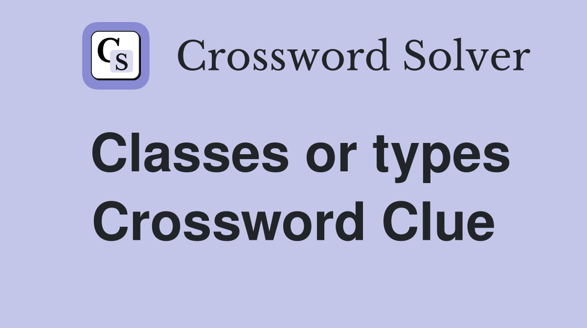 Classes or types Crossword Clue