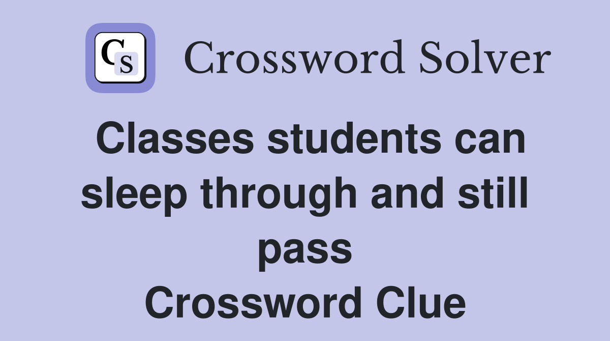Classes students can sleep through and still pass Crossword Clue