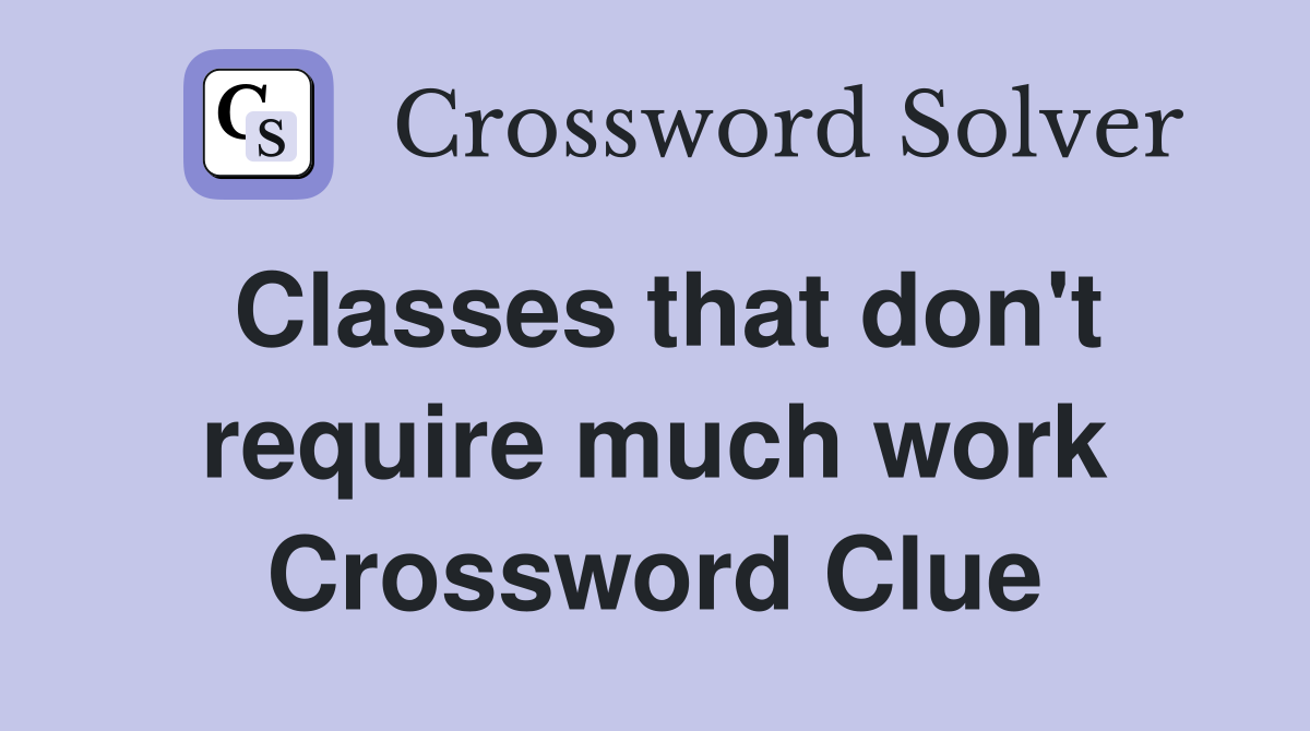 Classes that don't require much work Crossword Clue