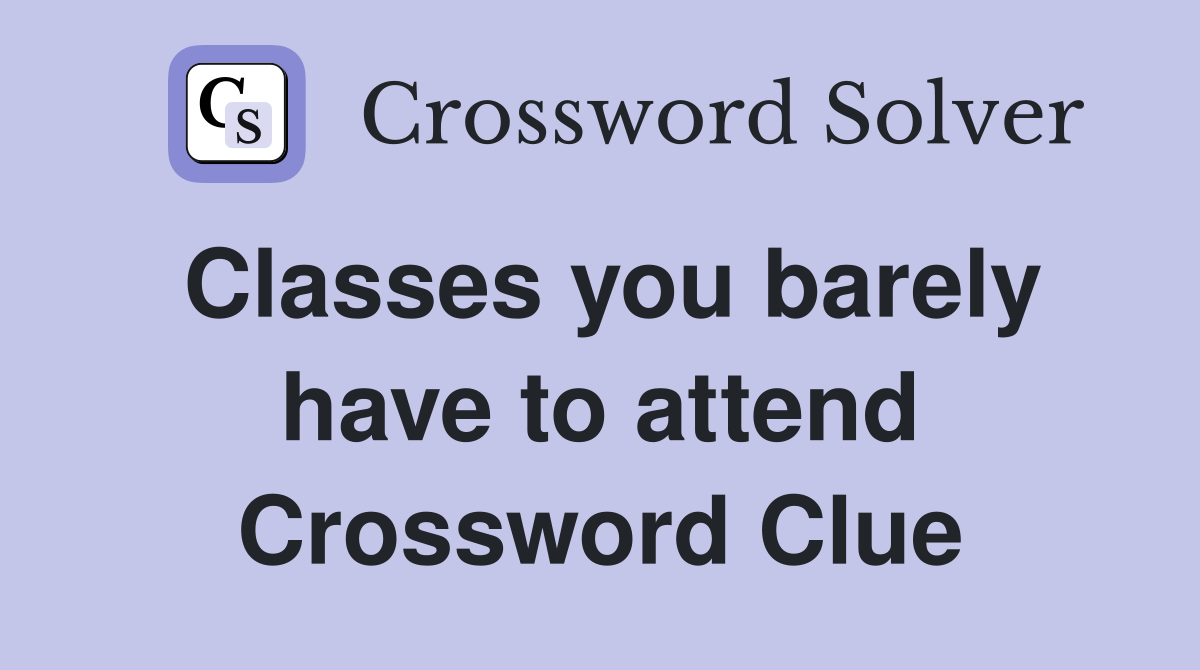 Classes you barely have to attend Crossword Clue