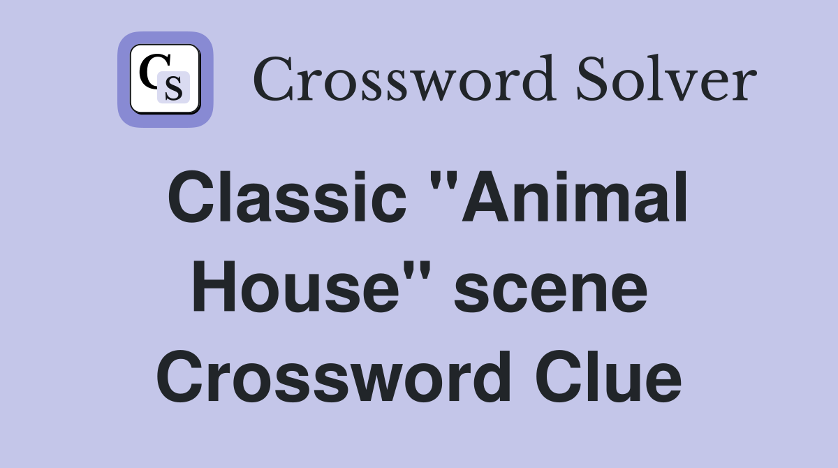 Classic "Animal House" scene Crossword Clue