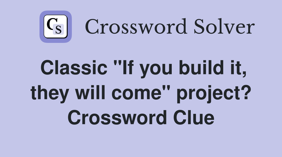 Classic "If you build it, they will come" project? Crossword Clue