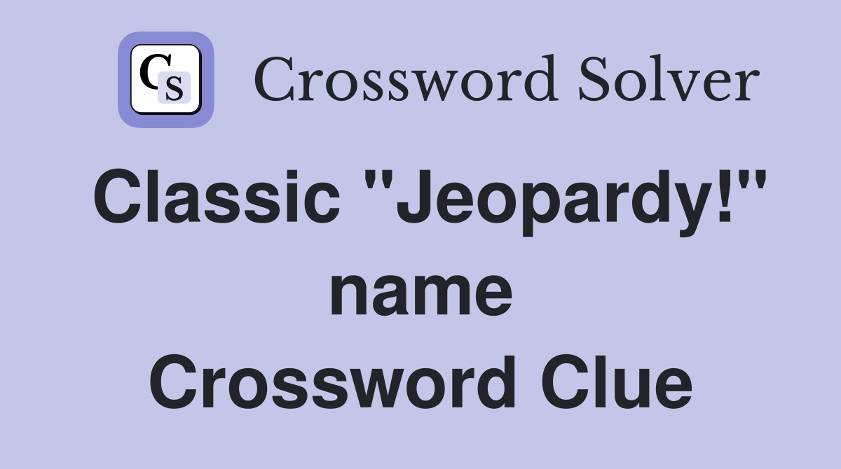 Classic "Jeopardy!" name Crossword Clue