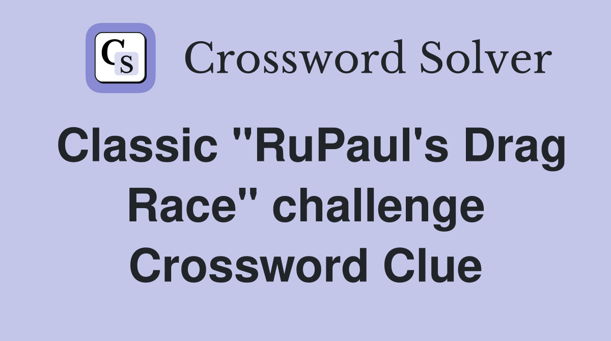 Classic "RuPaul's Drag Race" challenge Crossword Clue